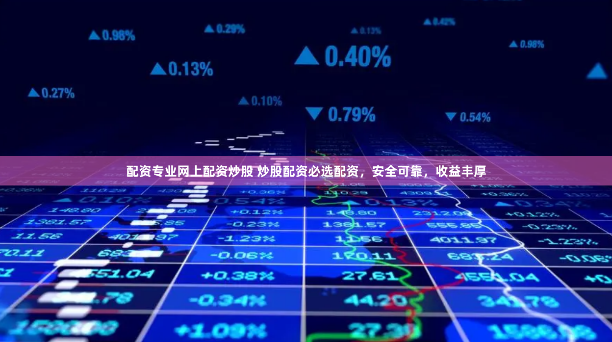 配资专业网上配资炒股 炒股配资必选配资，安全可靠，收益丰厚