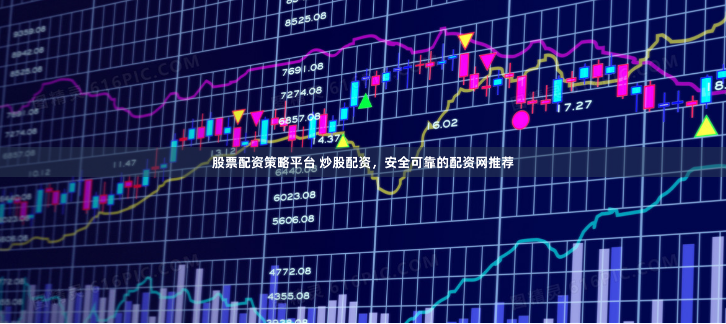 股票配资策略平台 炒股配资，安全可靠的配资网推荐