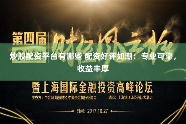 炒股配资平台有哪些 配资好评如潮：专业可靠，收益丰厚