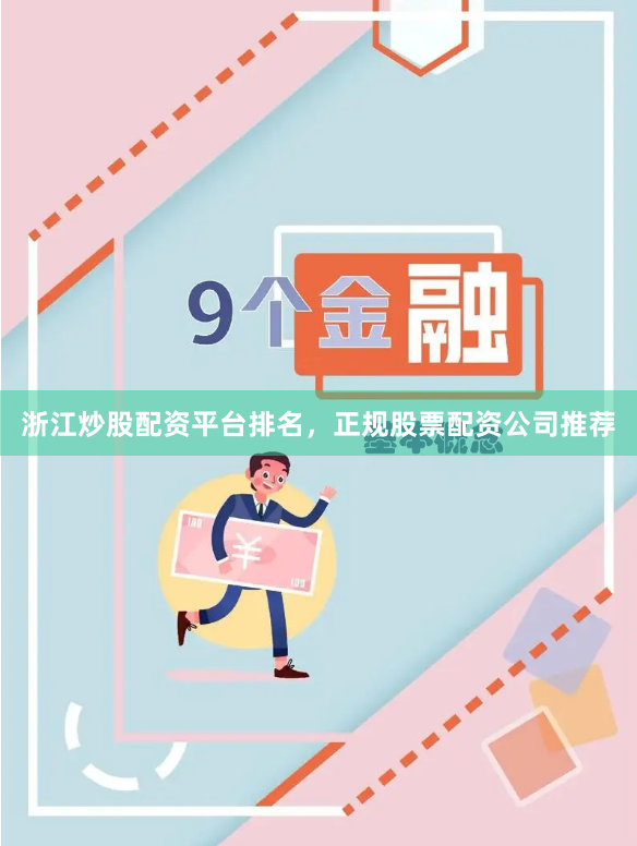 浙江炒股配资平台排名，正规股票配资公司推荐