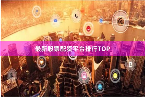 最新股票配资平台排行TOP