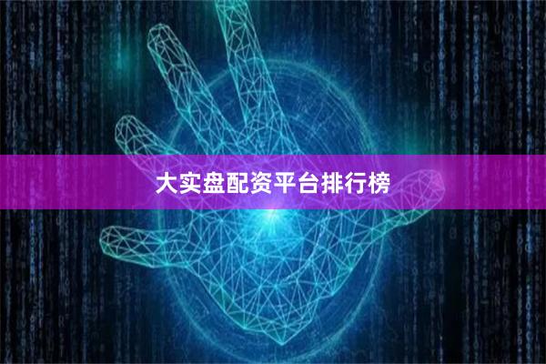 大实盘配资平台排行榜