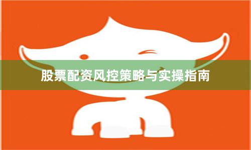 股票配资风控策略与实操指南