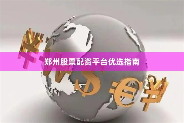 郑州股票配资平台优选指南