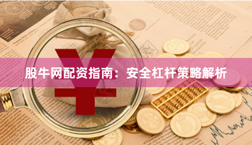 股牛网配资指南：安全杠杆策略解析