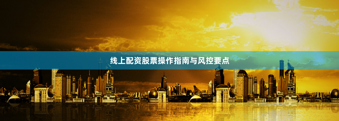 线上配资股票操作指南与风控要点