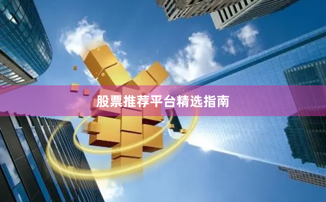 股票推荐平台精选指南